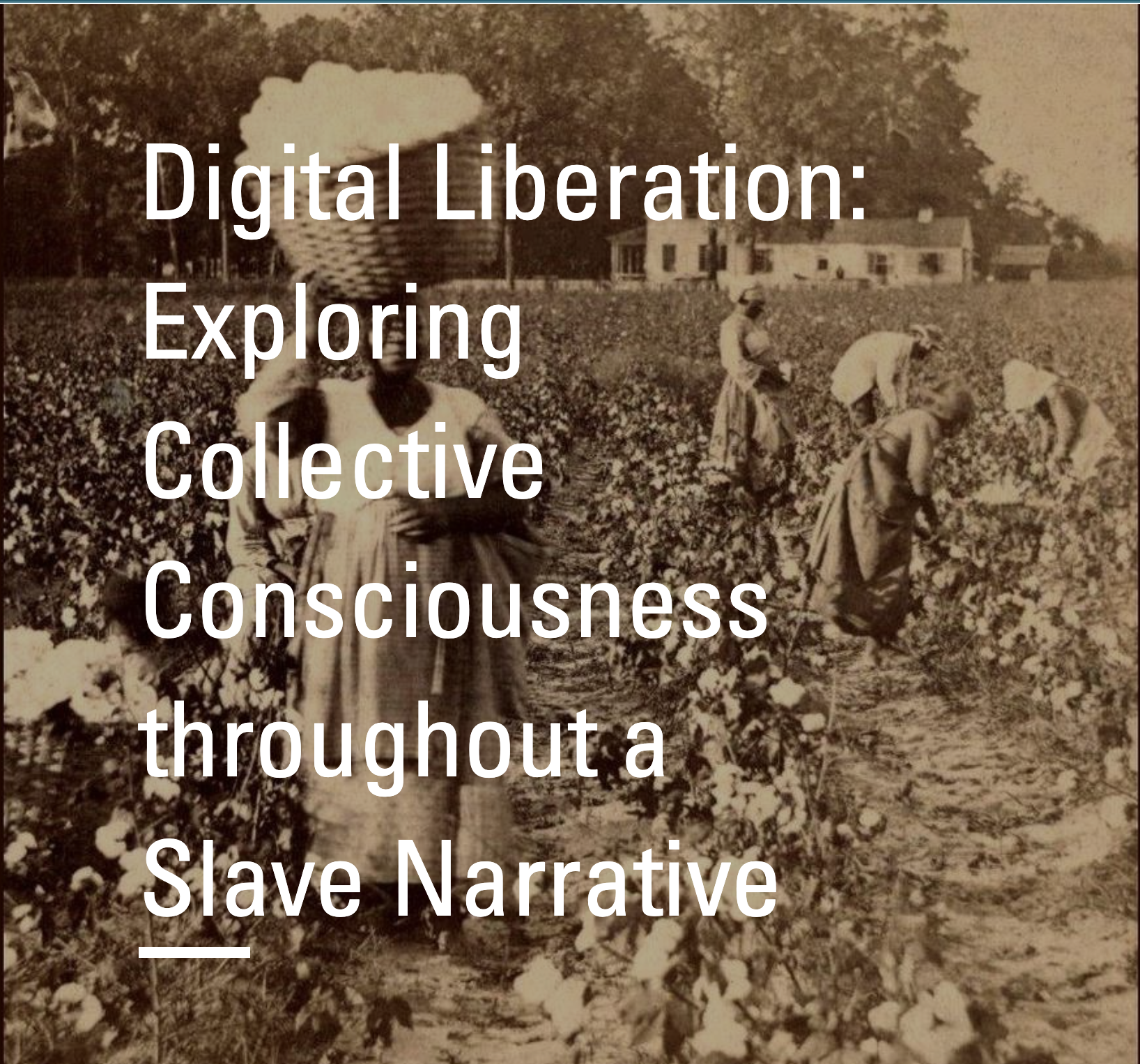 Women pick cotton in an old picture, title reads "digital liberation: exploring collective consciousness through a slave narrative